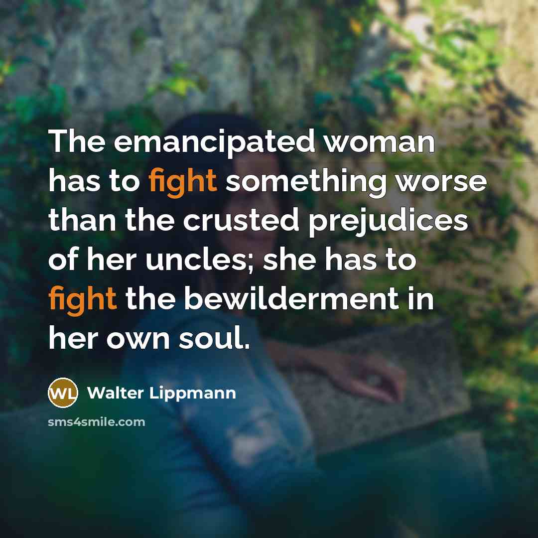 “The emancipated woman has to fight something worse than the…” quote by Walter Lippmann