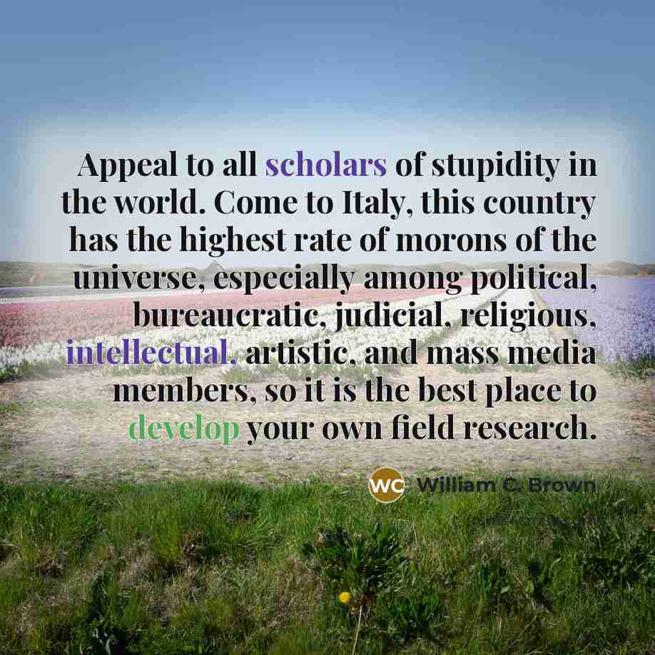 “Appeal to all scholars of stupidity in the world. Come…” quote by William C. Brown