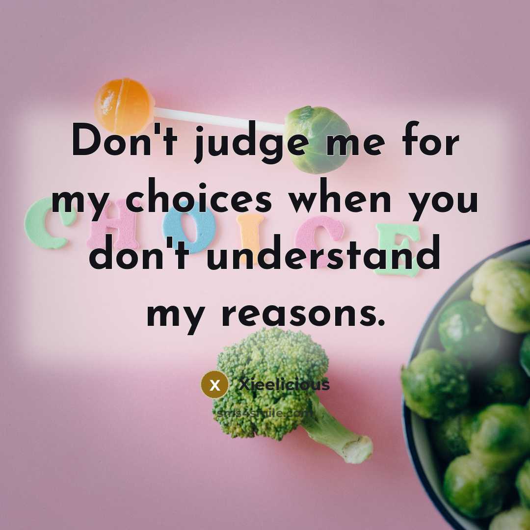 “Don't judge me for my choices when you don't understand…” quote by Xieelicious