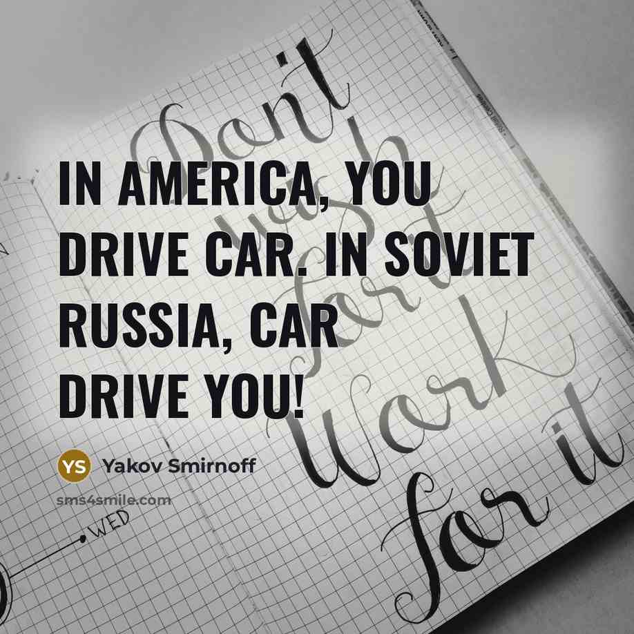 “In America, you drive car. In Soviet Russia, car drive…” quote by Yakov Smirnoff