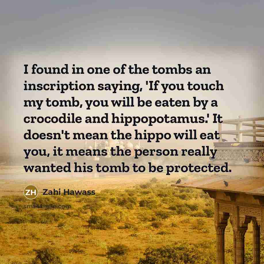 “I found in one of the tombs an inscription saying,…” quote by Zahi Hawass