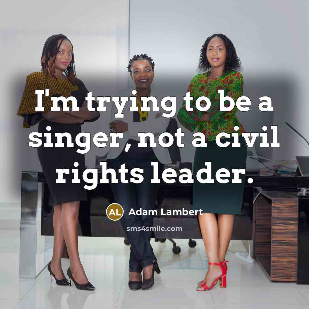 “I'm trying to be a singer, not a civil rights…” quote by Adam Lambert