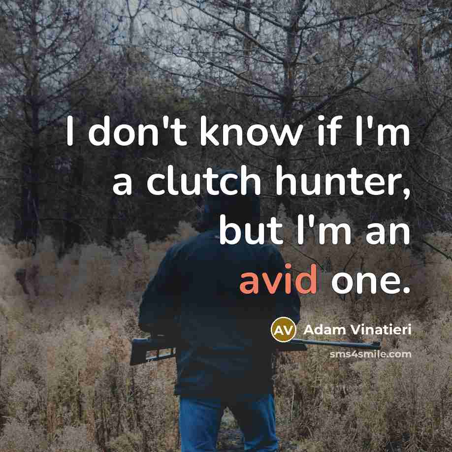 “I don't know if I'm a clutch hunter, but I'm…” quote by Adam Vinatieri