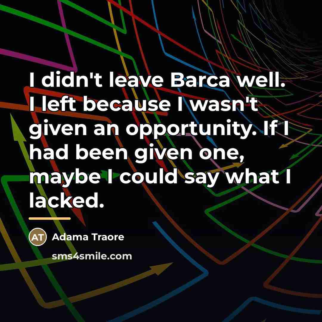 “I didn't leave Barca well. I left because I wasn't…” quote by Adama Traore