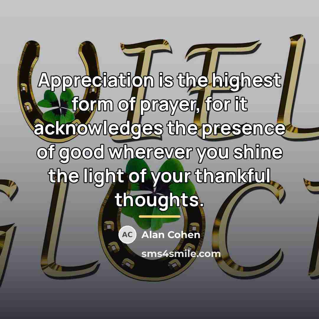 “Appreciation is the highest form of prayer, for it acknowledges…” quote by Alan Cohen