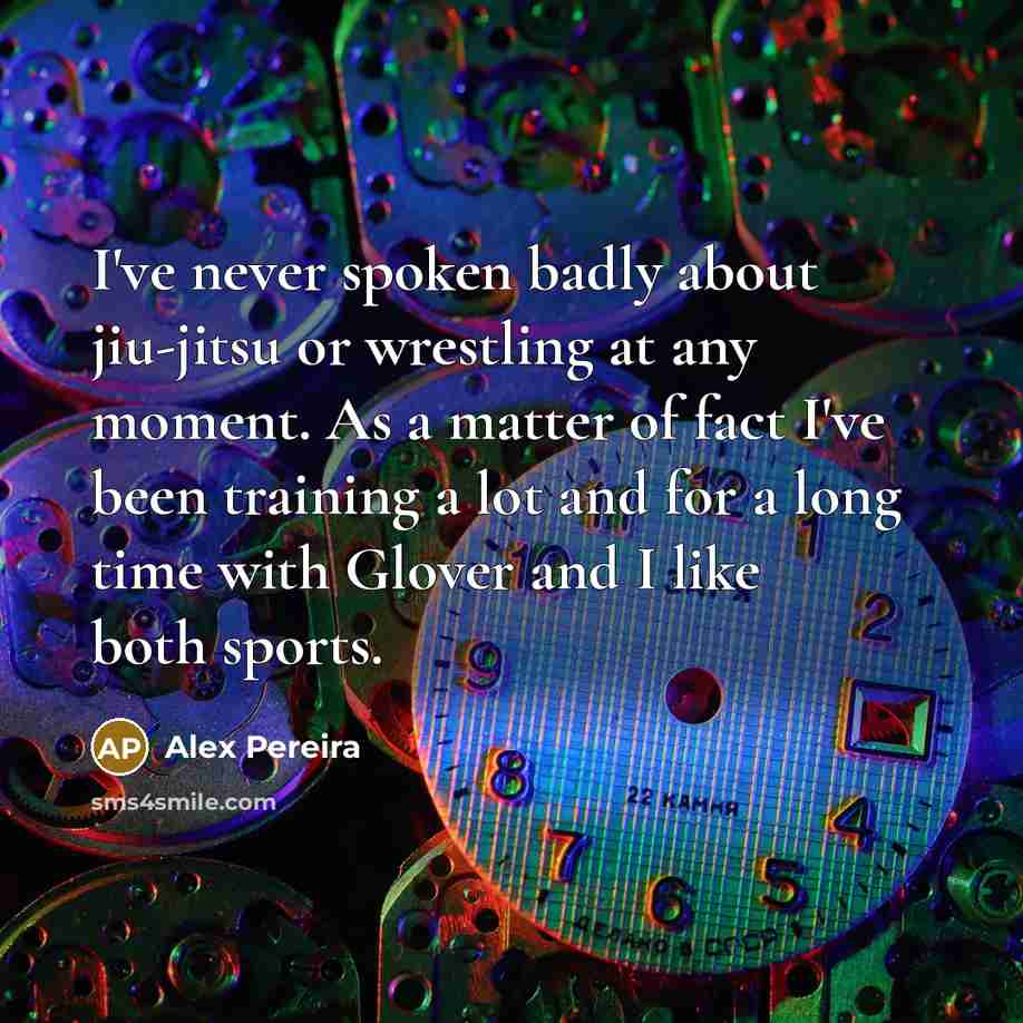 “I've never spoken badly about jiu-jitsu or wrestling at any…” quote by Alex Pereira