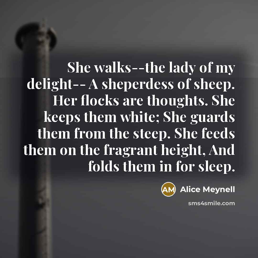 “She walks--the lady of my delight-- A sheperdess of sheep.…” quote by Alice Meynell