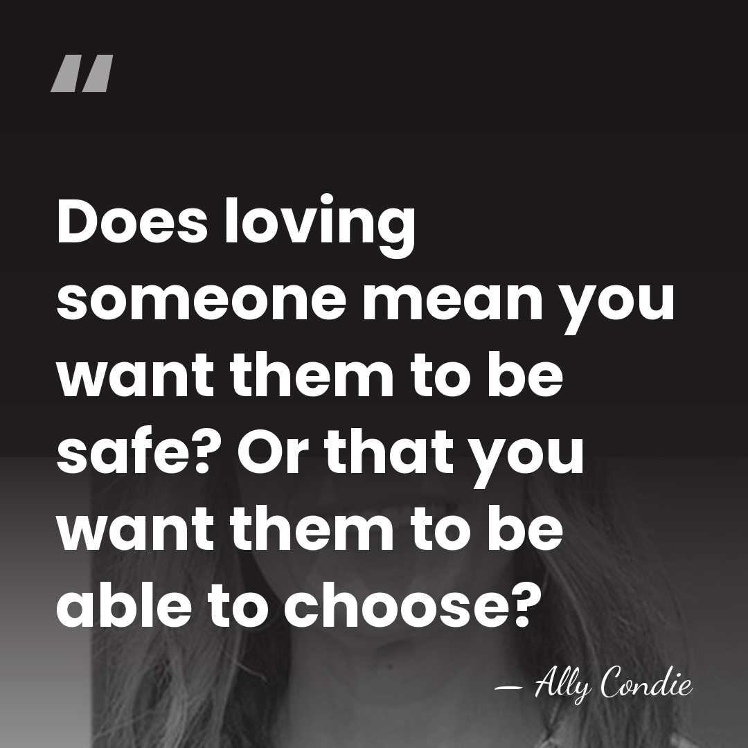 Does loving someone mean you want them to be safe? Or that&hellip; - Ally Condie
