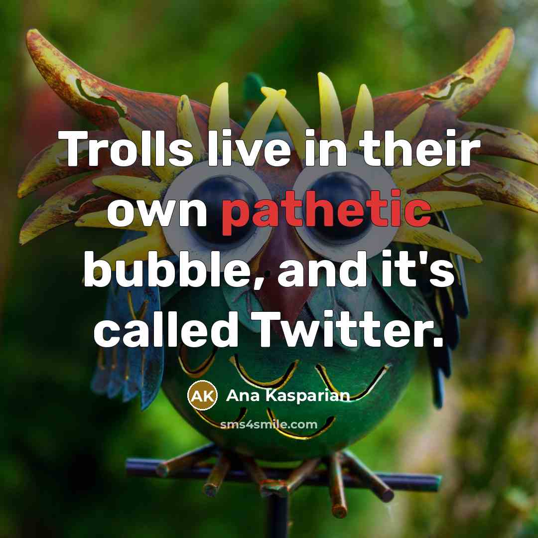 “Trolls live in their own pathetic bubble, and it's called…” quote by Ana Kasparian