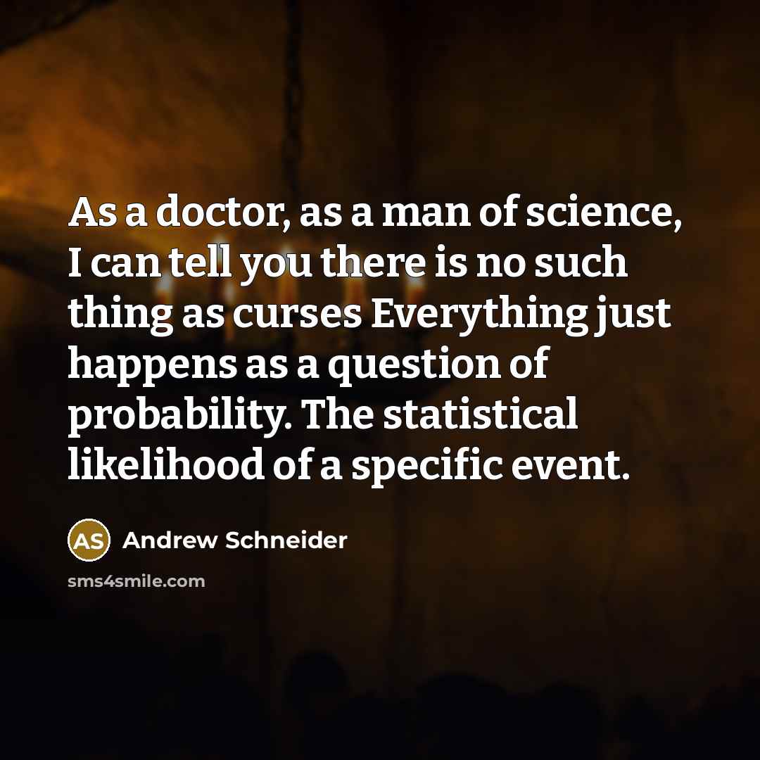 “As a doctor, as a man of science, I can…” quote by Andrew Schneider