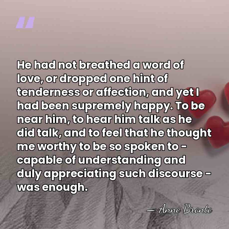 He had not breathed a word of love, or dropped one hint&hellip; - Anne Bronte