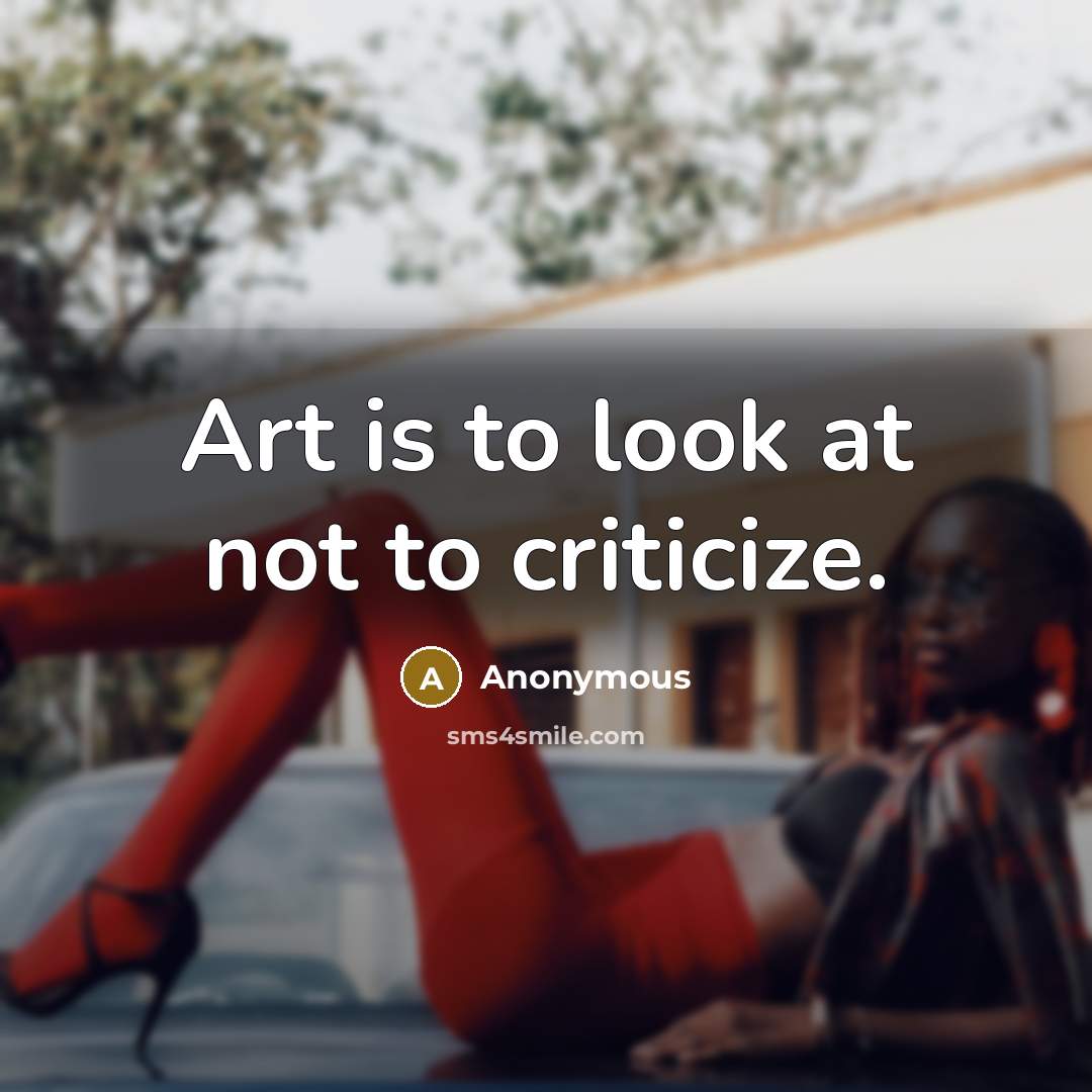 “Art is to look at not to criticize.…” quote by Anonymous