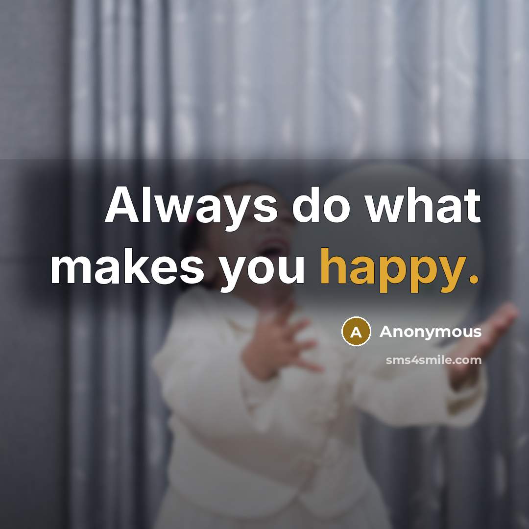 “Always do what makes you happy.…” quote by Anonymous
