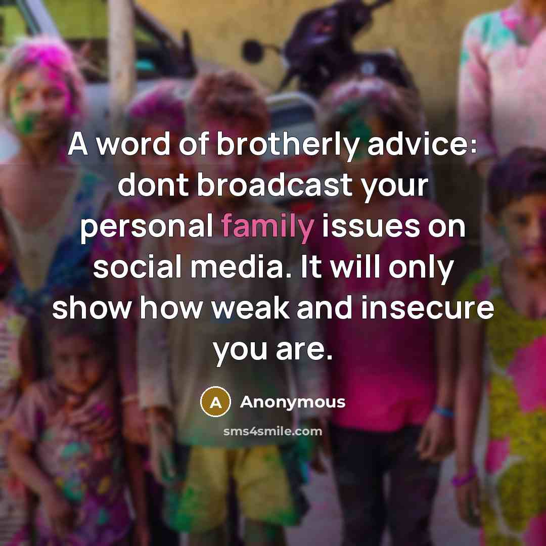 “A word of brotherly advice: dont broadcast your personal family…” quote by Anonymous