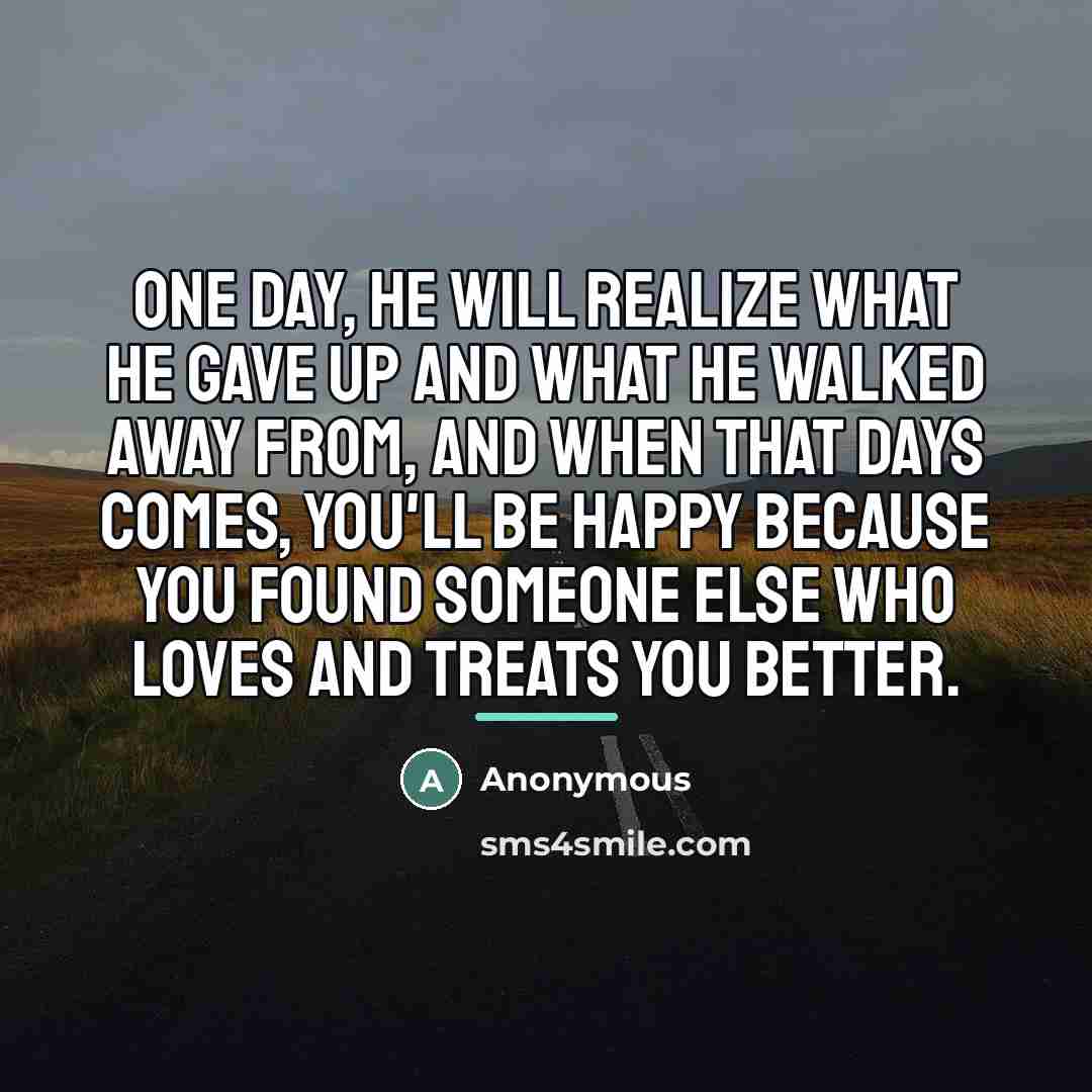 “One day, he will realize what he gave up and…” quote by Anonymous