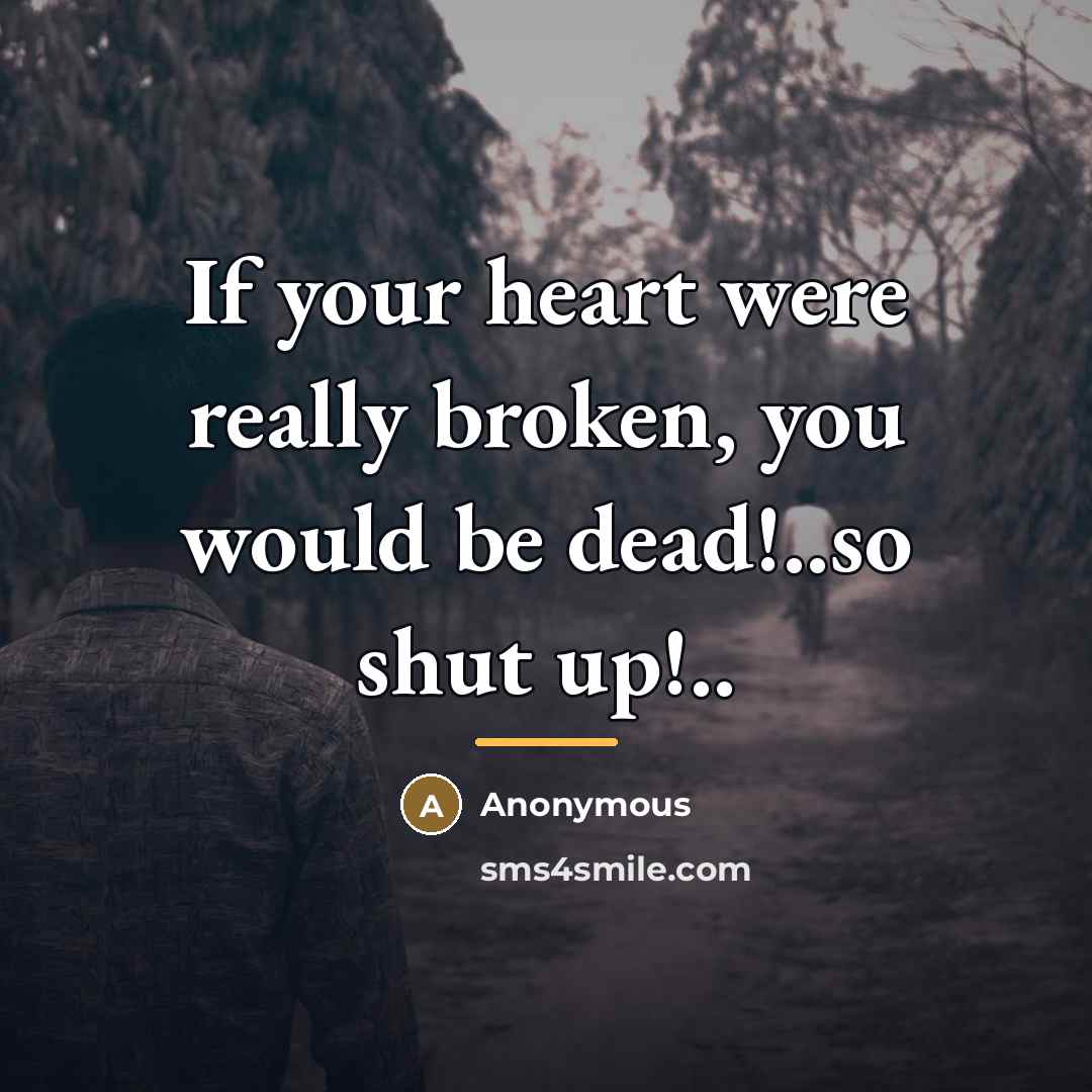 “If your heart were really broken, you would be dead!..so…” quote by Anonymous