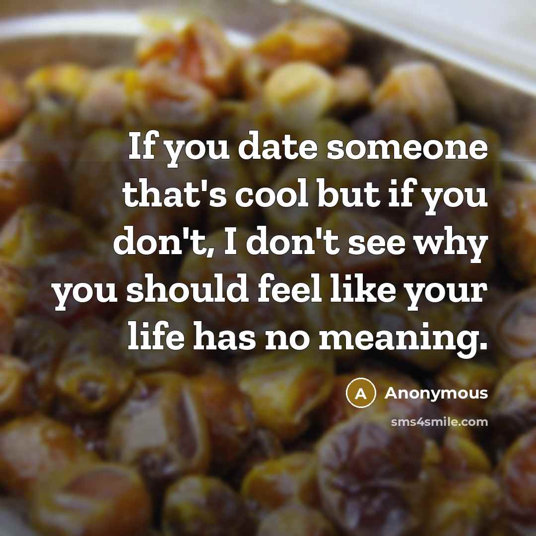 “If you date someone that's cool but if you don't,…” quote by Anonymous