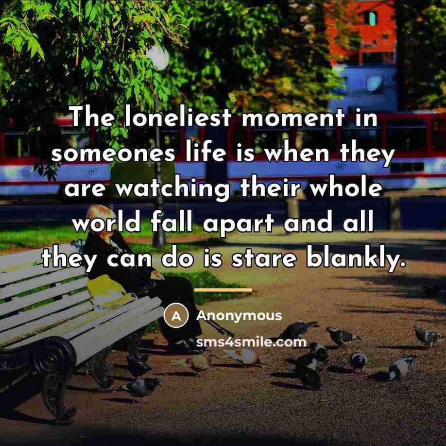 “The loneliest moment in someones life is when they are…” quote by Anonymous