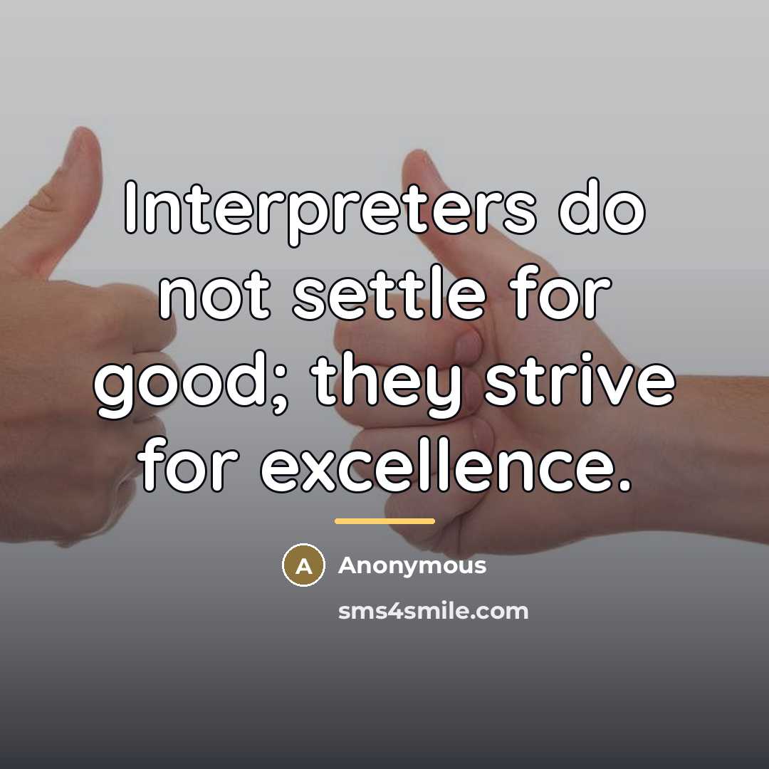 “Interpreters do not settle for good; they strive for excellence.…” quote by Anonymous