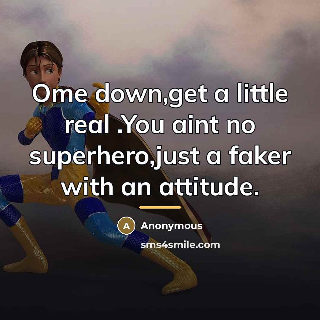 “Ome down,get a little real .You aint no superhero,just a…” quote by Anonymous