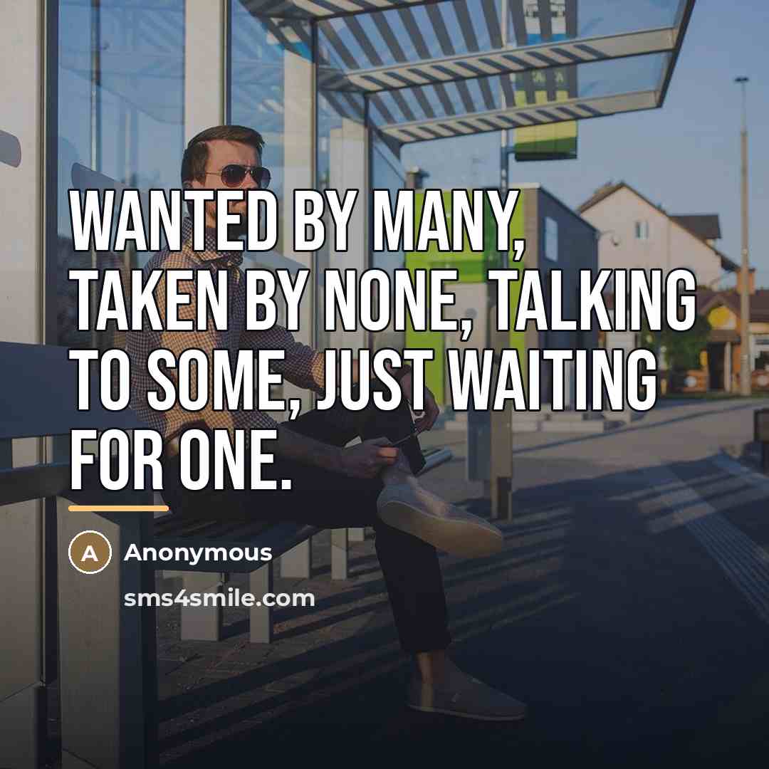 “Wanted By Many, Taken By None, Talking To Some, Just…” quote by Anonymous