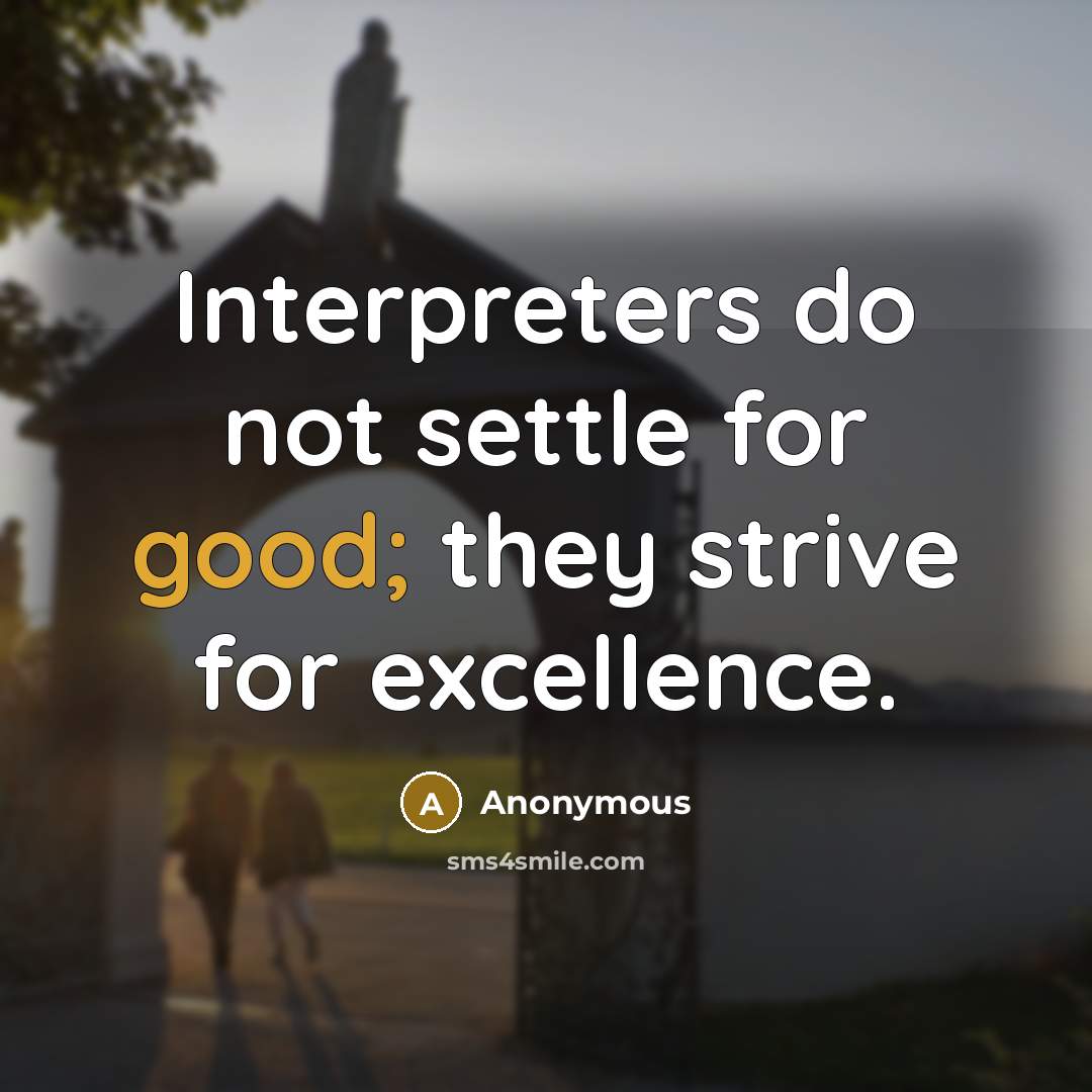 “Interpreters do not settle for good; they strive for excellence.” quote by Anonymous