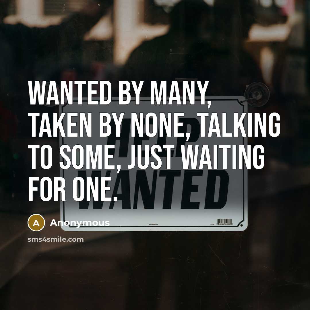 “Wanted By Many, Taken By None, Talking To Some, Just Waiting For One.” quote by Anonymous