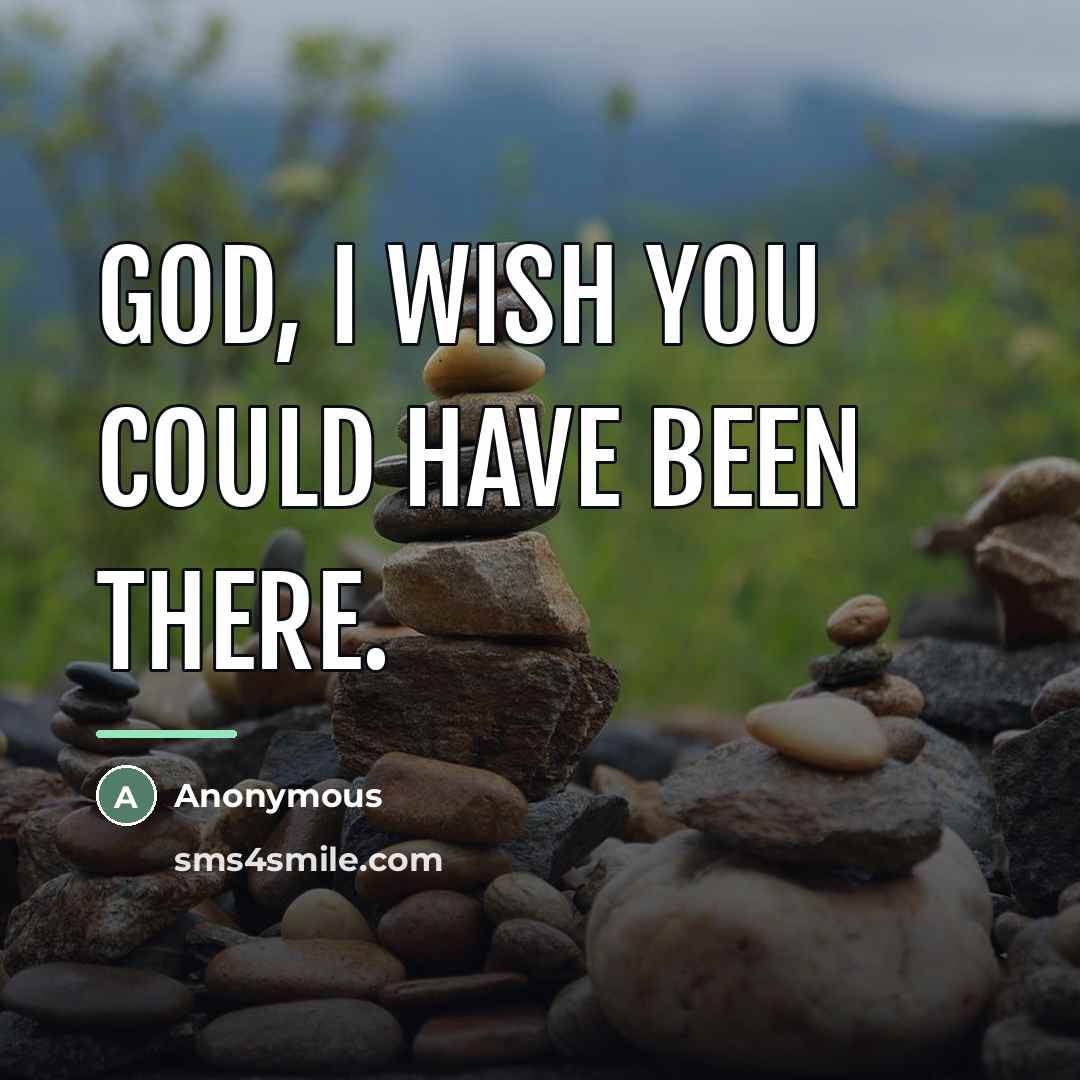 “God, I wish you could have been there.…” quote by Anonymous