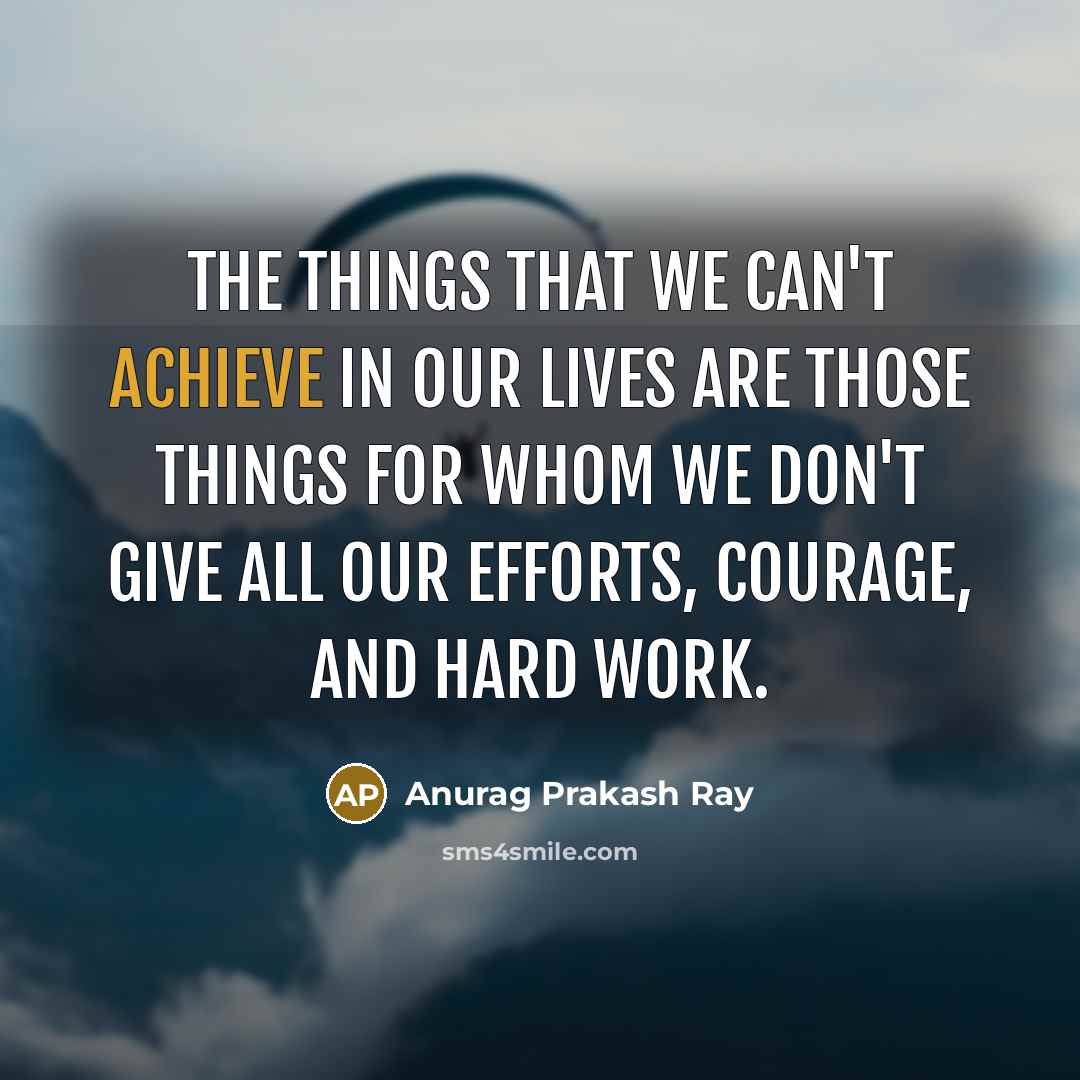 “The things that we can't achieve in our lives are…” quote by Anurag Prakash Ray