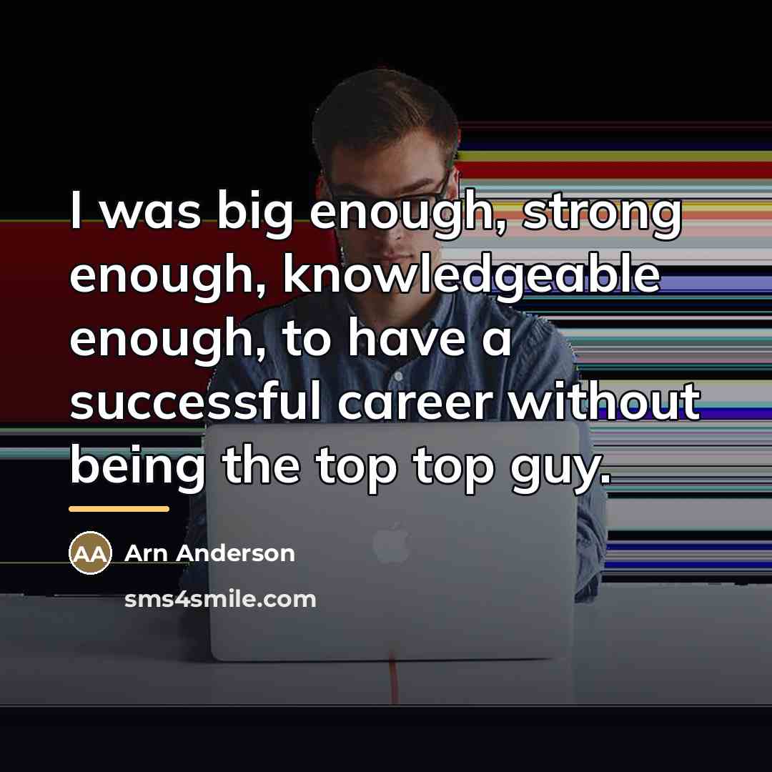“I was big enough, strong enough, knowledgeable enough, to have…” quote by Arn Anderson