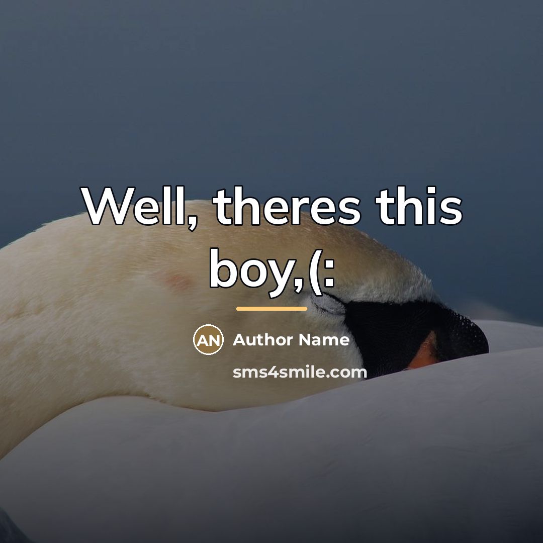 “Well, theres this boy,(:…” quote by Author Name