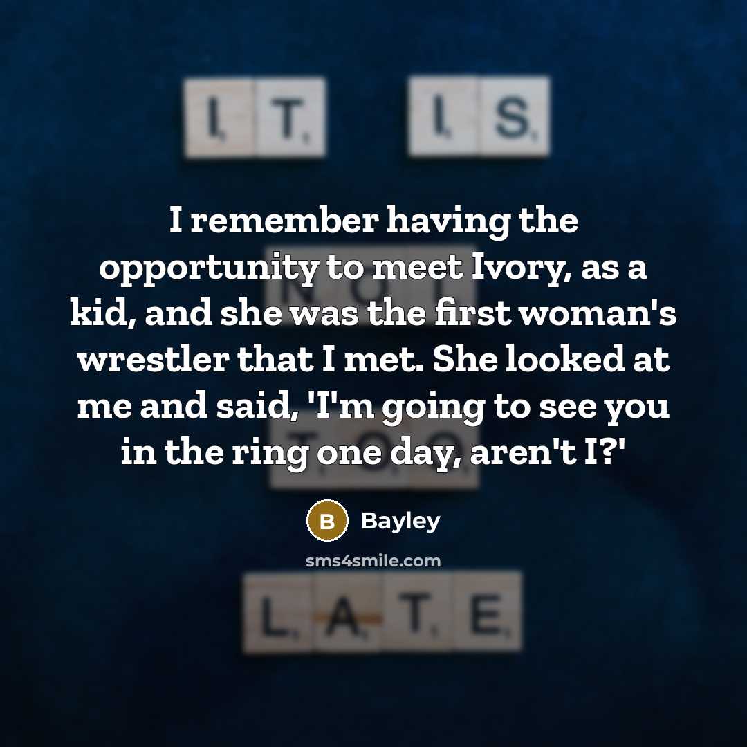 “I remember having the opportunity to meet Ivory, as a…” quote by Bayley