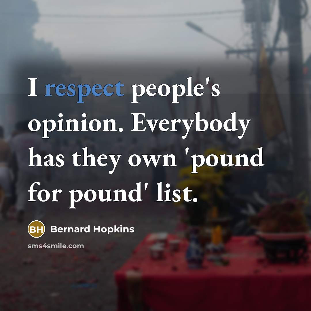 “I respect people's opinion. Everybody has they own 'pound for…” quote by Bernard Hopkins