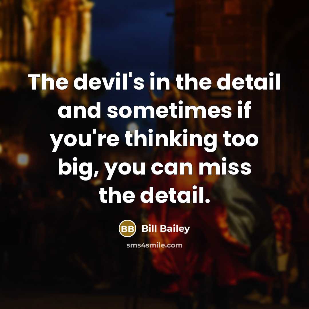 “The devil's in the detail and sometimes if you're thinking…” quote by Bill Bailey