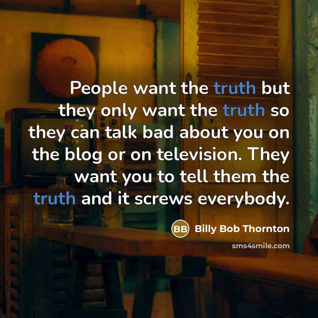 “People want the truth but they only want the truth…” quote by Billy Bob Thornton