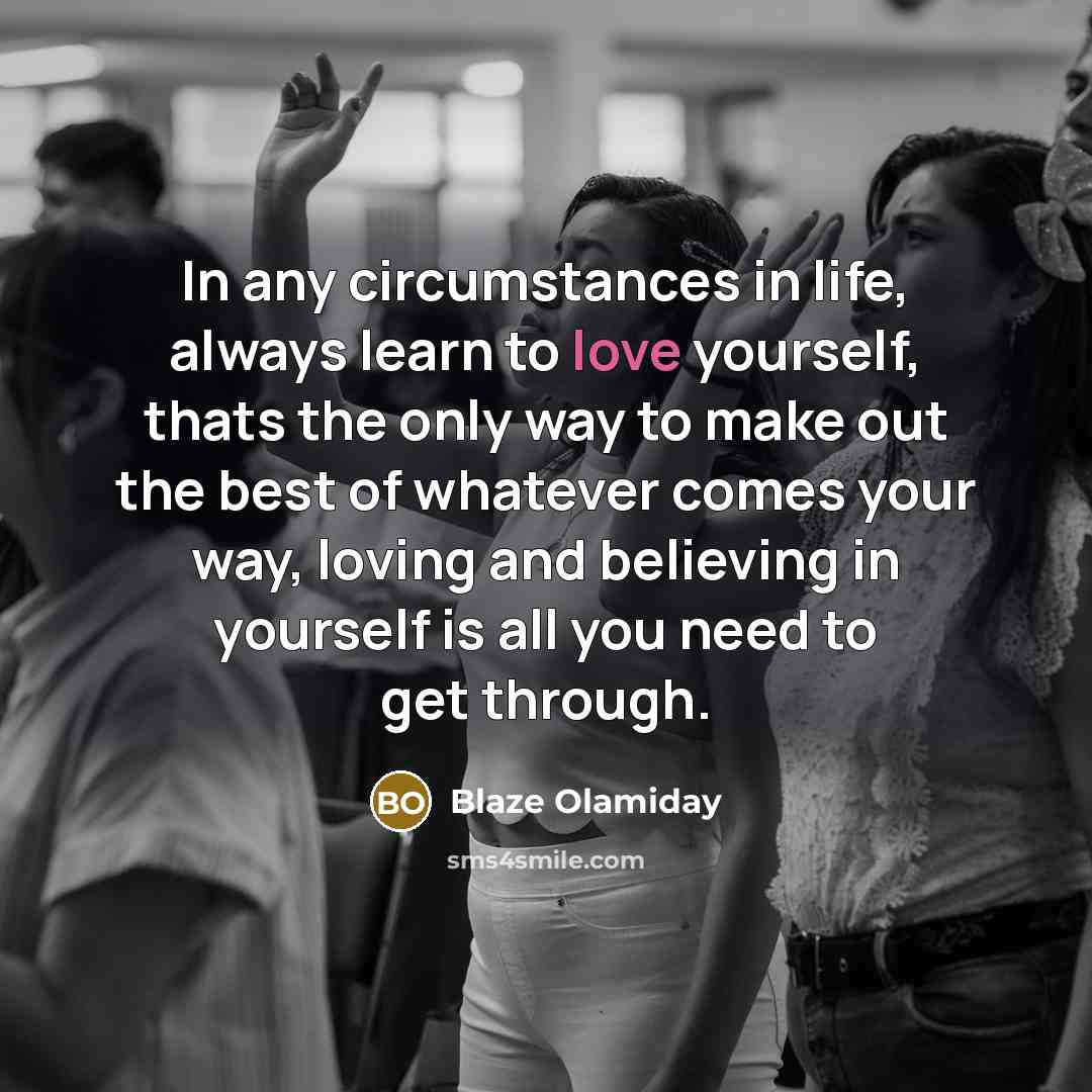 “In any circumstances in life, always learn to love yourself,…” quote by Blaze Olamiday