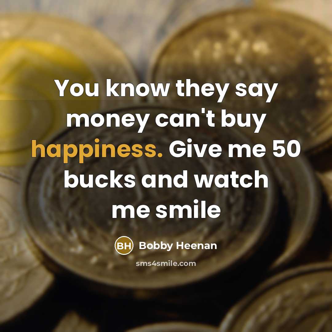 “You know they say money can't buy happiness. Give me…” quote by Bobby Heenan