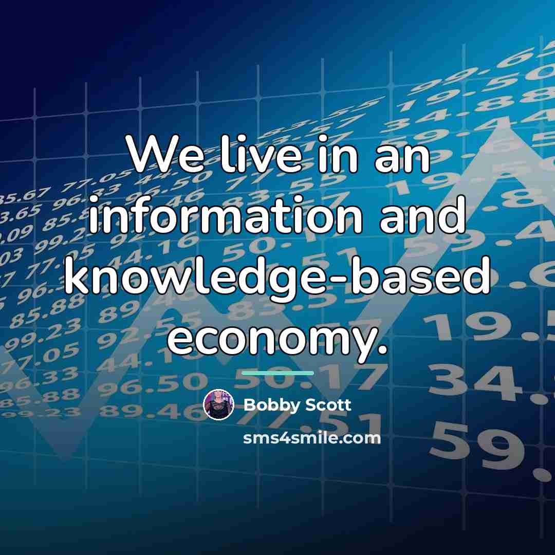 “We live in an information and knowledge-based economy.…” quote by Bobby Scott