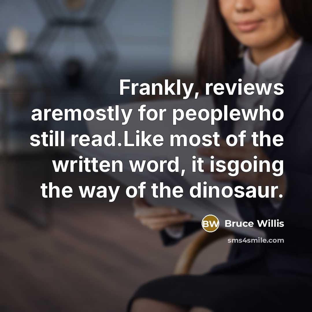 “Frankly, reviews aremostly for peoplewho still read.Like most of the…” quote by Bruce Willis