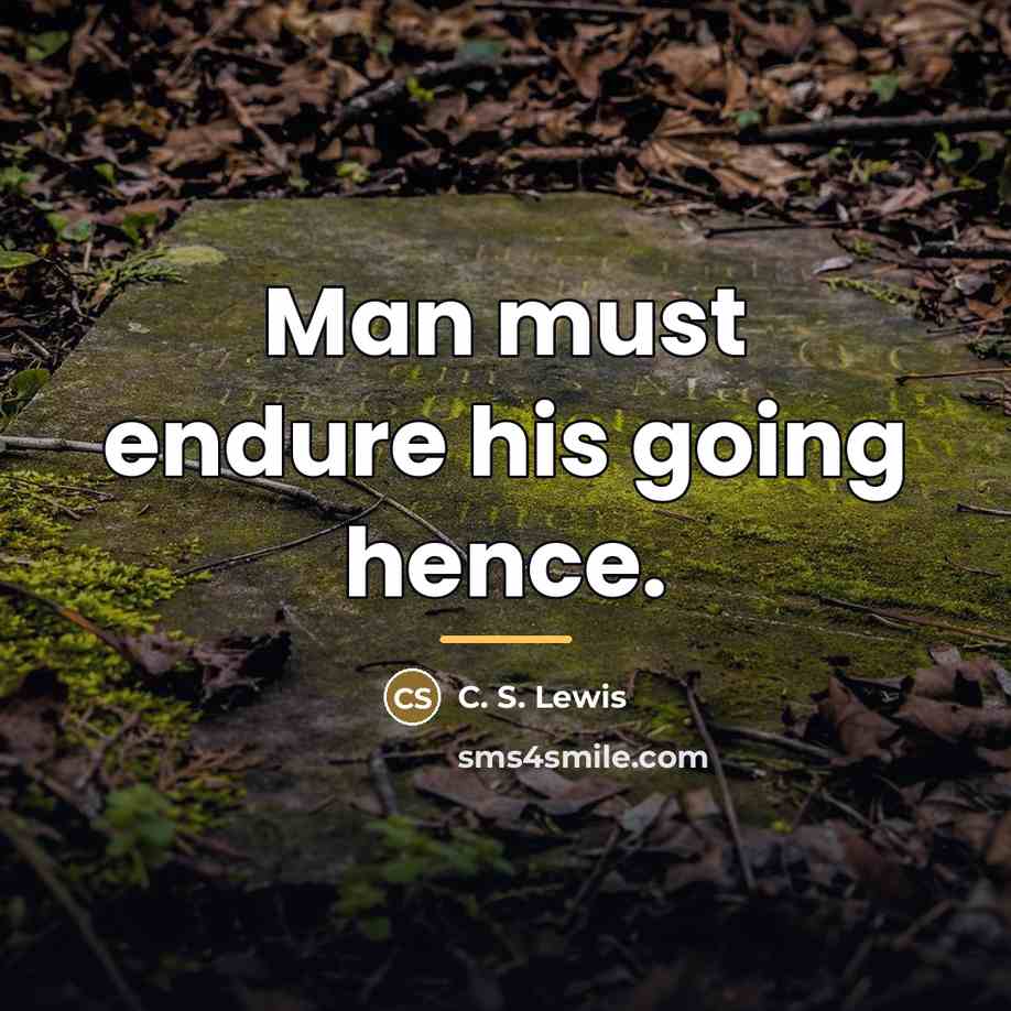 “Man must endure his going hence.…” quote by C. S. Lewis