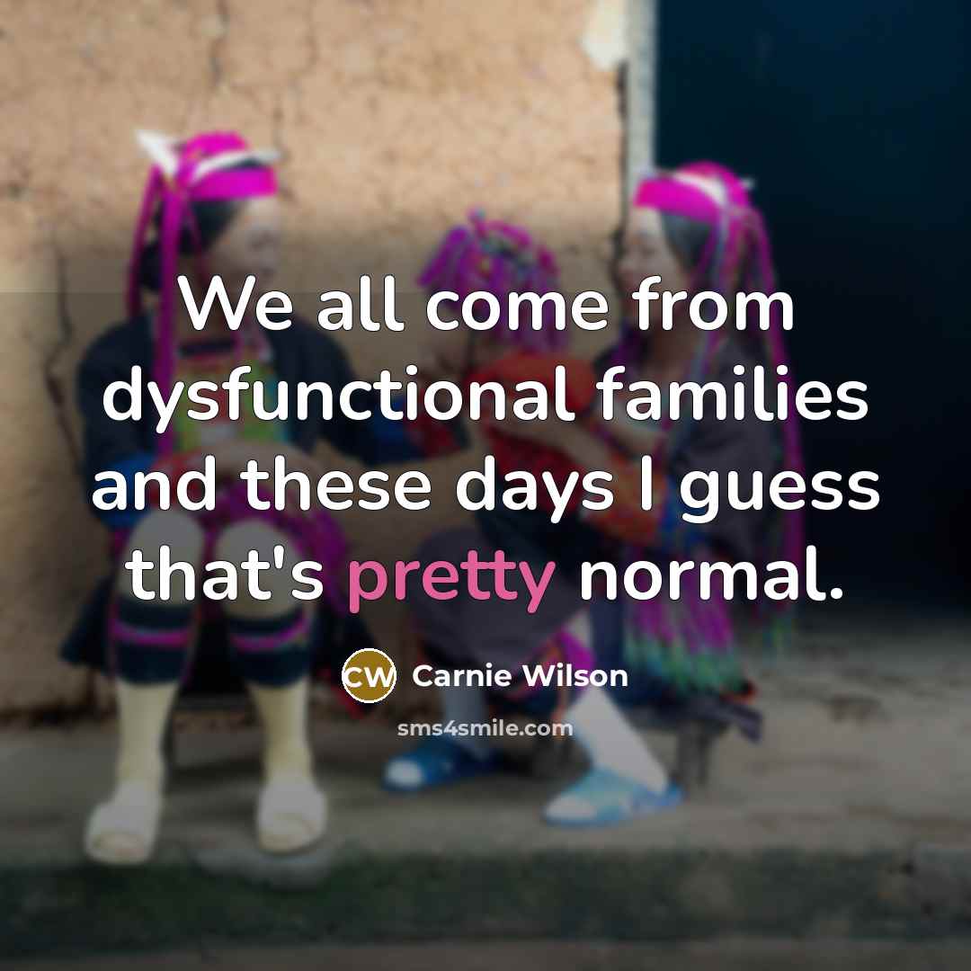 “We all come from dysfunctional families and these days I…” quote by Carnie Wilson