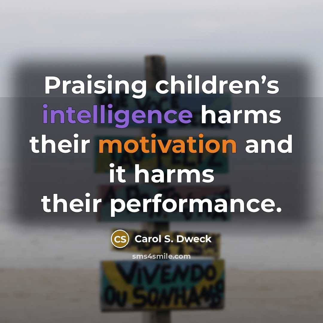 “Praising children’s intelligence harms their motivation and it harms their…” quote by Carol S. Dweck