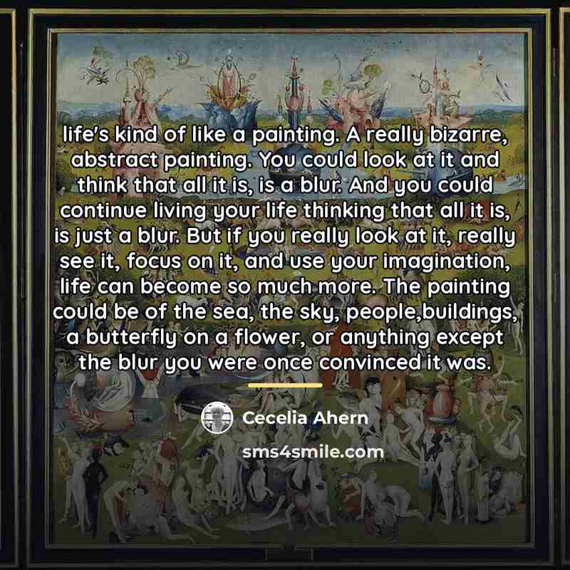 “life's kind of like a painting. A really bizarre, abstract…” quote by Cecelia Ahern