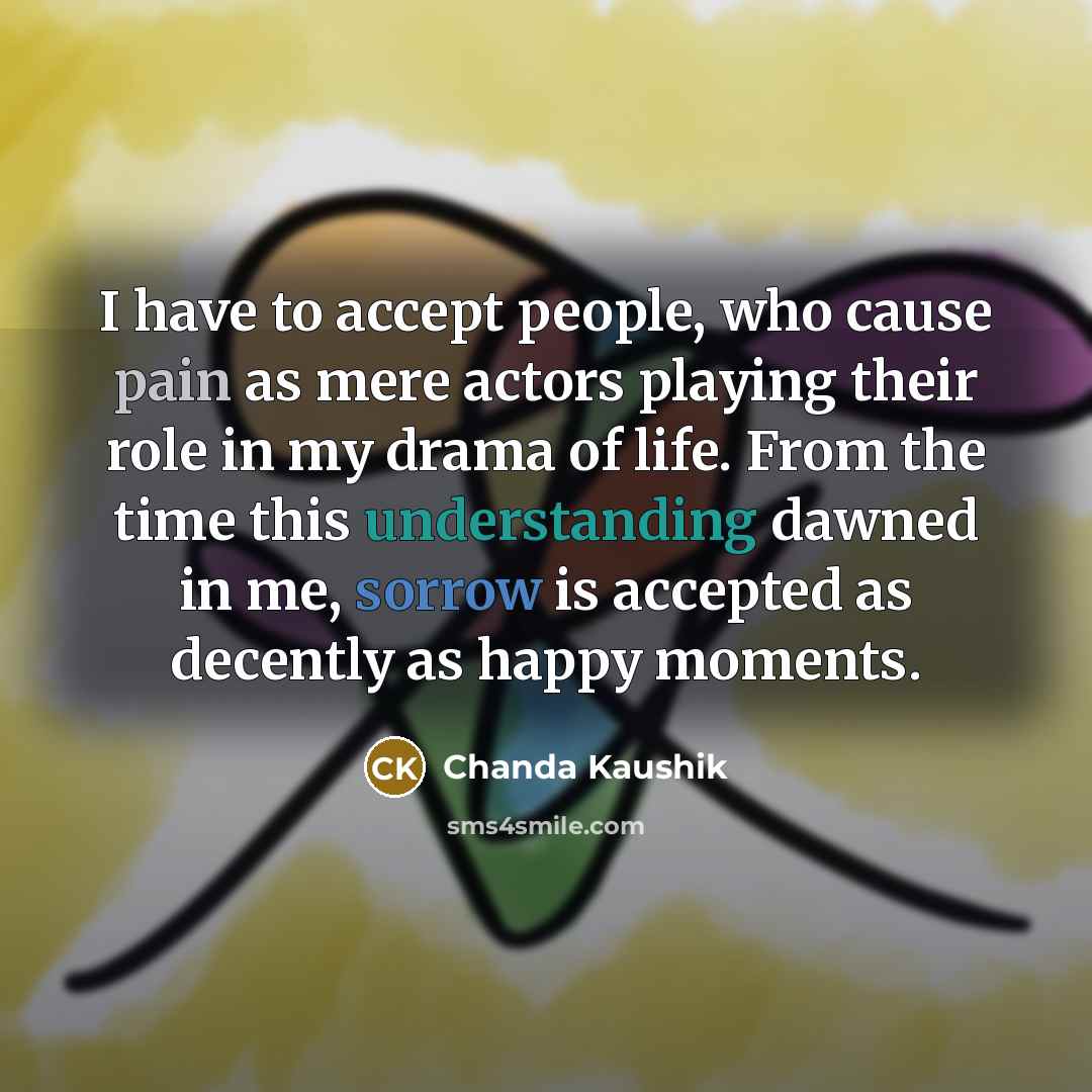 “I have to accept people, who cause pain as mere…” quote by Chanda Kaushik