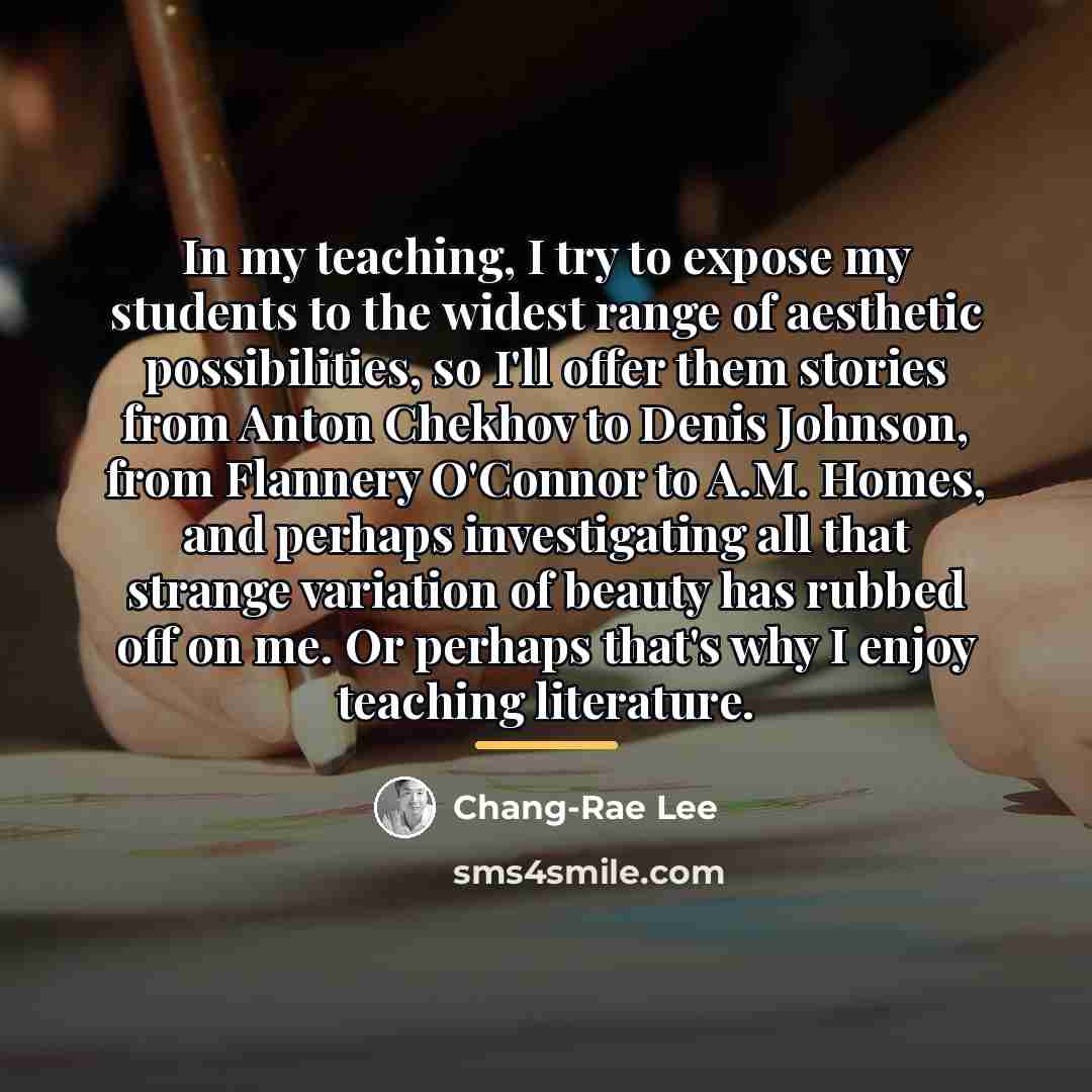 “In my teaching, I try to expose my students to…” quote by Chang-Rae Lee