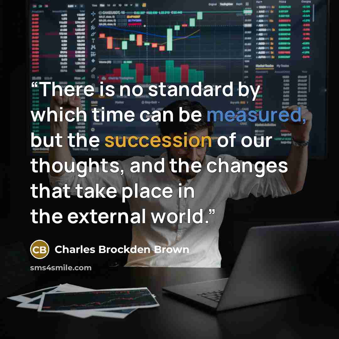 “There is no standard by which time can be measured, but the succession of our thoughts, and the changes that take place in the external world.” quote by Charles Brockden Brown