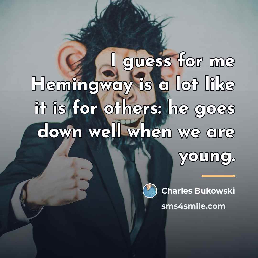 “I guess for me Hemingway is a lot like it…” quote by Charles Bukowski