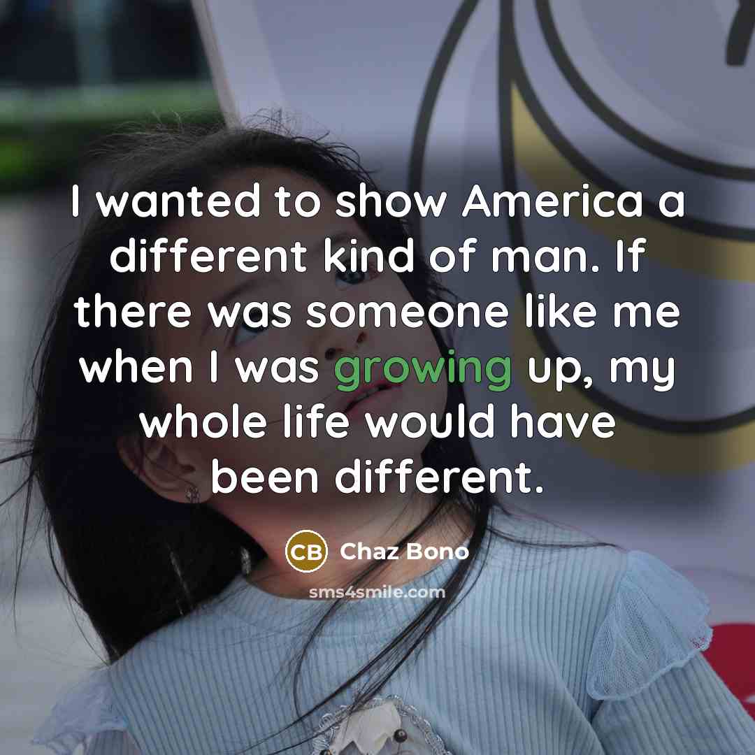 “I wanted to show America a different kind of man.…” quote by Chaz Bono