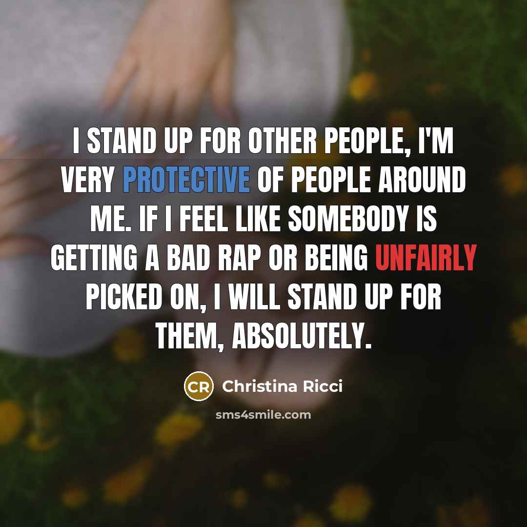 “I stand up for other people, I'm very protective of…” quote by Christina Ricci