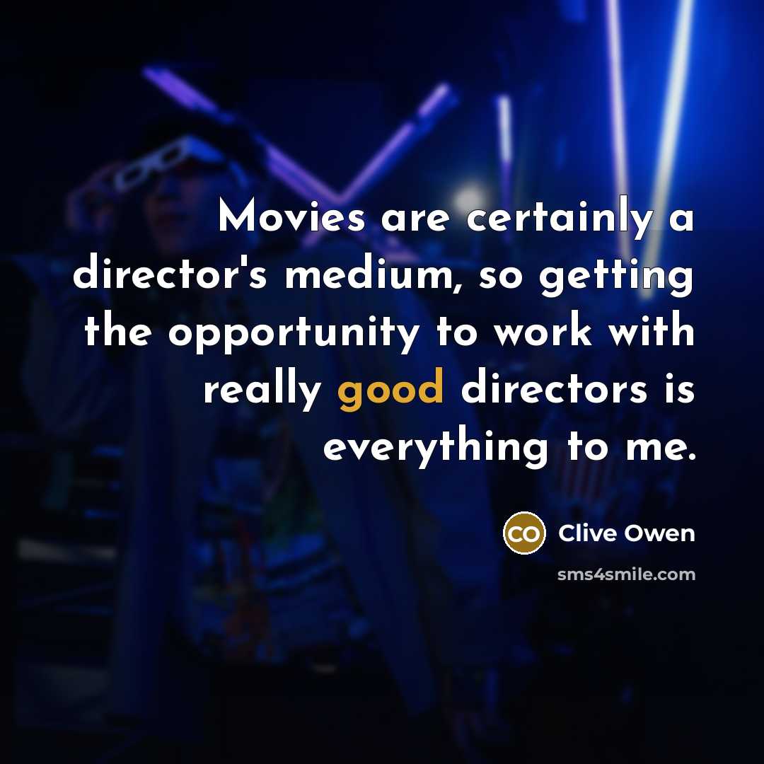 “Movies are certainly a director's medium, so getting the opportunity…” quote by Clive Owen